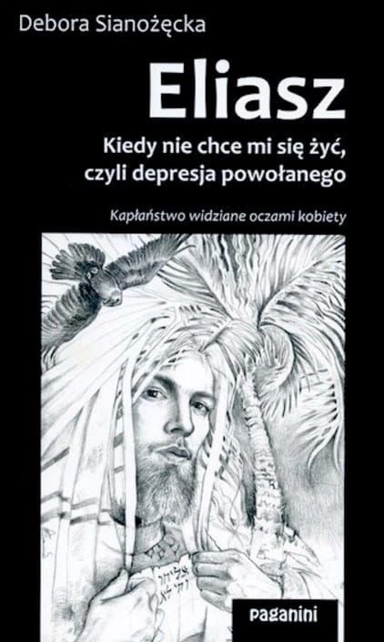 Wydawnictwo PAGANINI: Książka ELIASZ – kiedy nie chce mi się żyć, czyli depresja powołanego Debora Sianożęcka Księgarnia religijna - sklep chrześcijański, powołanie i formacja kapłańska