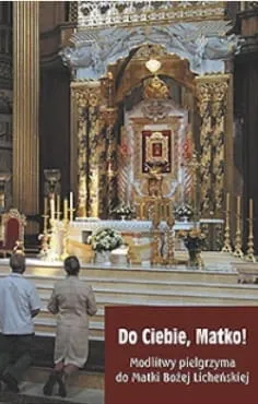 Do Ciebie Matko! Modlitwy pielgrzyma do Matki Bożej Licheńskiej - Ks. Janusz Kumala MIC e-religijne.pl