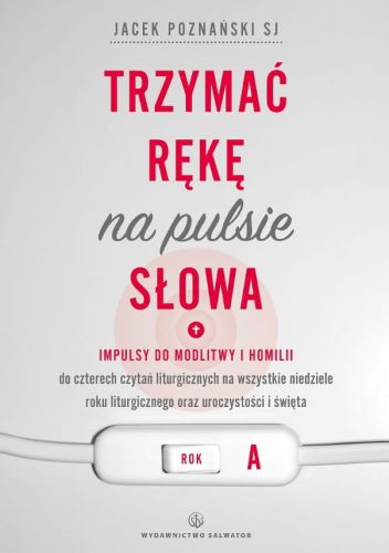 Trzymać rękę na pulsie Słowa. Rok A Impulsy do modlitwy i homilii ks. Jacek Poznański SJ Wydawnictwo SALWATOR księgarnia e-religijne.pl