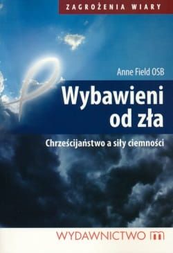 Wybawieni od zła Chrześcijaństwo a siły ciemności - ANNE FIELD OSB e-religijne.pl