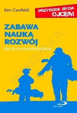Zabawa, nauka, rozwój. Dla ojców przedszkolaków. Seria: Przygoda bycia ojcem - Ken Canfield  e-religijne.pl