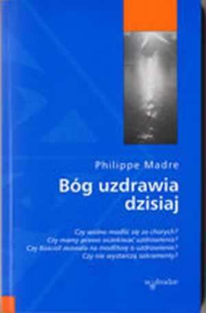 Bóg uzdrawia dzisiaj - Philippe Madre e-religijne