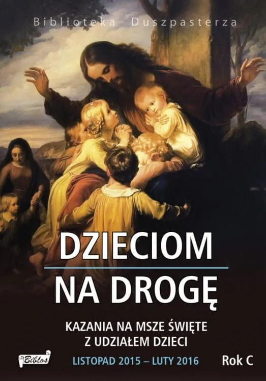 Dzieciom na drogę. Kazania na msze święte z udziałem dzieci listopad 2015 – luty 2016. Rok C wydawnictwo Biblos księgarnia pomoce duszpasterskie homiletyczne opracowania e-religijne.pl