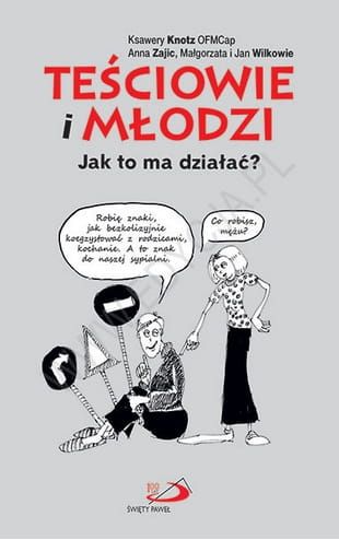 Teściowie i młodzi. Jak to ma działać? - Anna Zajic, Małgorzata i Jan Wilkowie, Ksawery Knotz OFMCap  e-religijne.pl