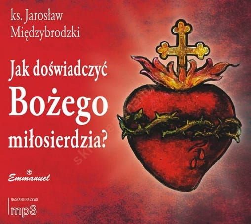 Nagrania rekolekcji Jak doświadczyć Bożego miłosierdzia? (płyta z konferencjami CD MP3) ks. Jarosław Międzybrodzki Wydawnictwo EMMANUEL Księgarnia religijna sklep chrześcijański e-religijne.pl