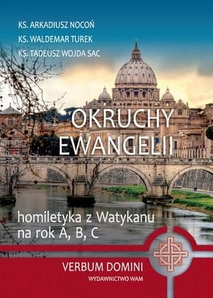 Okruchy Ewangelii. Homiletyka z Watykanu na rok A, B, C - Ks. Arkadiusz Nocoń, ks. Waldemar Turek, ks. Tadeusz Wojda SAC e-religijne.pl