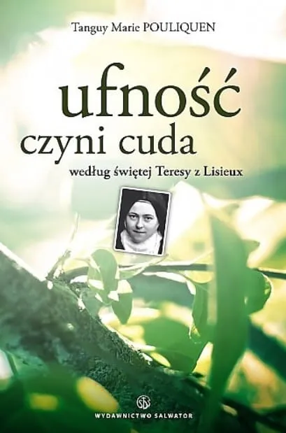 Ufność czyni cuda według świętej Teresy z Lisieux - Tanguy Marie Pouliquen  sklep chrześcijański e-religijne.pl