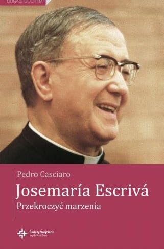 Przekroczyć marzenia - Josemaría Escrivá. e-religijne.pl
