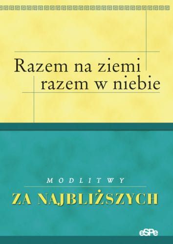 Razem na ziemi, razem w niebie. Modlitewnik za najbliższych e-religijne.pl