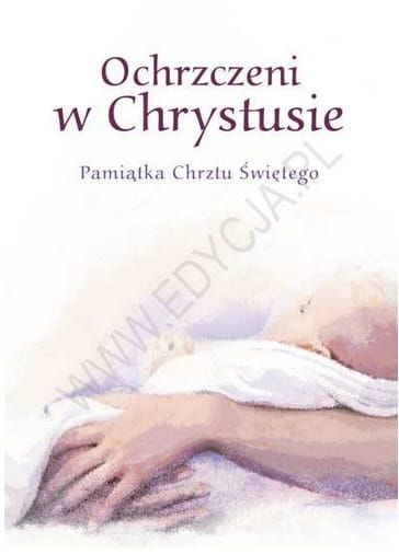 Ochrzczeni w Chrystusie. Pamiątka Chrztu Świętego - Anna Przerwa e-religijne.pl
