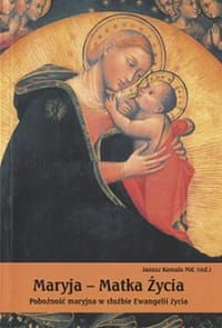 Maryja - Matka życia. Pobożność maryjna w służbie Ewangelii życia - Ks. Janusz Kumala MIC  e-religijne.pl