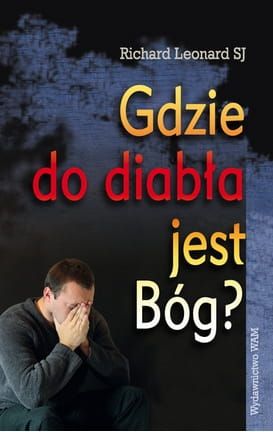 GDZIE DO DIABŁA JEST BÓG? - Richard Leonard SJ