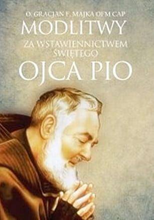 Modlitwy za wstawiennictwem świętego Ojca Pio - O.Gracjan F. Majka OFM Cap e-religijne.pl