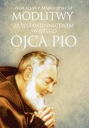 Modlitwy za wstawiennictwem świętego Ojca Pio - O.Gracjan F. Majka OFM Cap e-religijne.pl