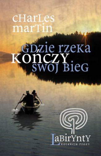 GDZIE RZEKA KOŃCZY SWÓJ BIEG - Charles Martin e-religijne.pl