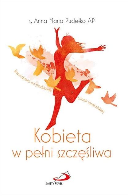 Edycja św. Pawła : Kobieta w pełni szczęśliwa. Rozważania na podstawie Litanii loretańskiej - s. Anna Maria Pudełko AP księgarnia chrześcijańska e-religijne.pl