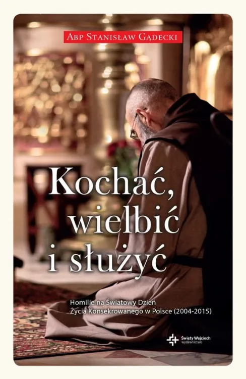 Kochać, wielbić i służyć. Homilie na Światowy Dzień Życia Konsekrowanego w Polsce (2004-2015) - abp. Stanisław Gądecki  e-religijne.pl