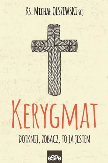 WYDAWNICTWO ESPE: Książka KERYGMAT. Dotknij, zobacz, to Ja jestem - ks. Michał Olszewski SCJ księgarnia e-religijne.pl. Błyskawiczna wysyłka.  