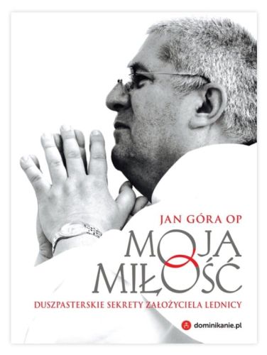 W drodze - wydawnictwo: Moja miłość. Duszpasterskie sekrety założyciela Lednicy - Jan Góra OP księgarnia chrześcijańska