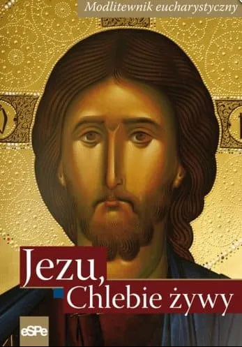 Jezu, Chlebie żywy. Modlitewnik eucharystyczny e-religijne.pl