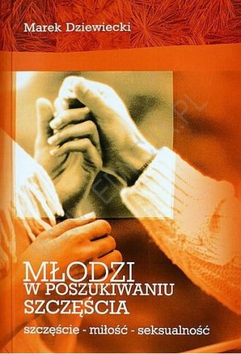 Młodzi w poszukiwaniu szczęścia. Szczęście - Miłość - Seksualność - Marek Dziewiecki e-religijne.pl