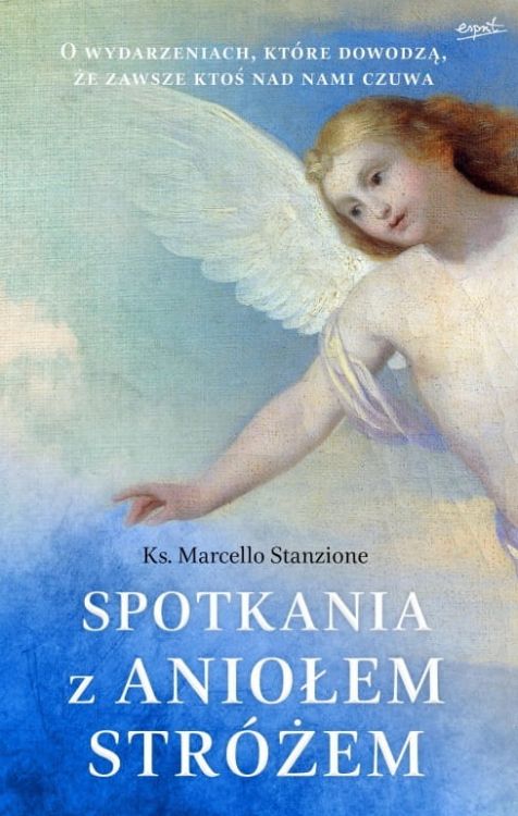 Spotkania z Aniołem Stróżem ks. Marcello Stanzione Wydawnictwo Esprit księgarnia sklep chrześcijański e-religijne.pl