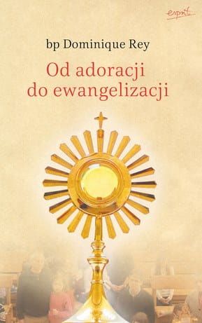 Od adoracji do ewangelizacji - bp Dominique Rey e-religijne.pl