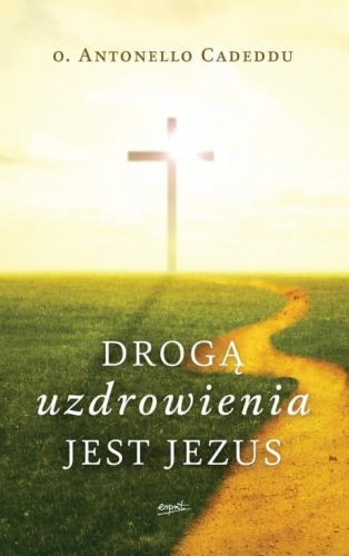 Książka Drogą uzdrowienia jest Jezus - o. Antonello Cadeddu WYDAWNICTWO ESPRIT - Księgarnia religijna e-religijne.pl Sklep chrześcijański