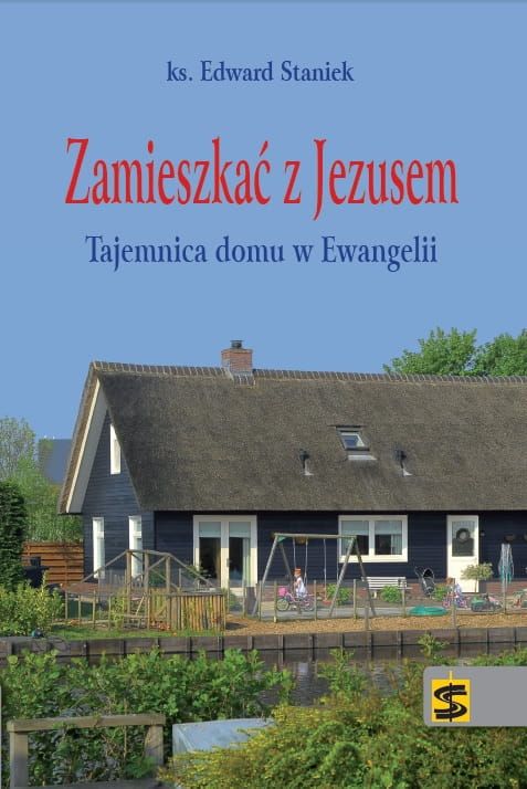 Zamieszkać z Jezusem. Tajemnica domu w Ewangelii - ks. Edward Staniek e-religijne.pl