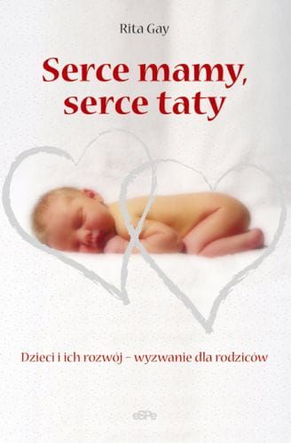SERCE MAMY, SERCE TATY. Dzieci i ich rozwój - wyzwanie dla rodziców - Rita Gay e-religijne.pl