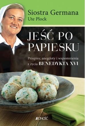 Jeść po papiesku. Przepisy, anegdoty i wspomnienia z życia Benedykta XVI - Siostra Germana, Ute Plock e-religijne.pl