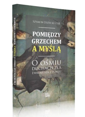 Książka Pomiędzy grzechem a myślą. O ośmiu duchach zła Ewagriusza z Pontu - Szymon Hiżycki OSB najlepsze książki o duchowości, ojcach pustyni księgarnia e-religijne.pl