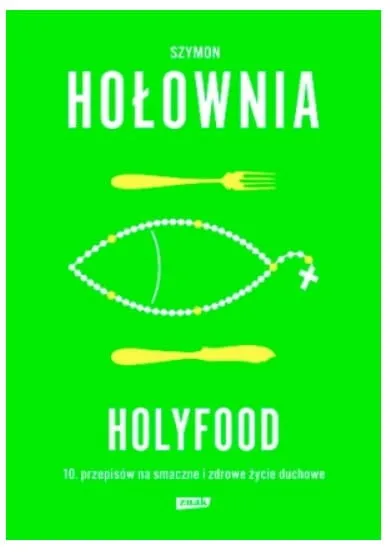 Holyfood, czyli 10 przepisów na smaczne i zdrowe życie duchowe - Szymon Hołownia e-religijne.pl