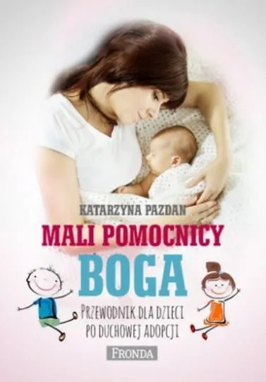 Książka Mali POMOCNICY BOGA. Przewodnik dla dzieci po duchowej adopcji - Wydawnictwo Fronda - autor: Katarzyna Pazdan -  KSIĘGARNIA WYSYŁKOWA e-religijne.pl - Chrześcijańskie wydawnictwa