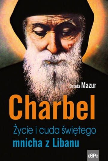 Charbel. Życie i cuda świętego mnicha z Libanu - Dorota Mazur książki o św. Charbelu księgarnia katolicka espe
