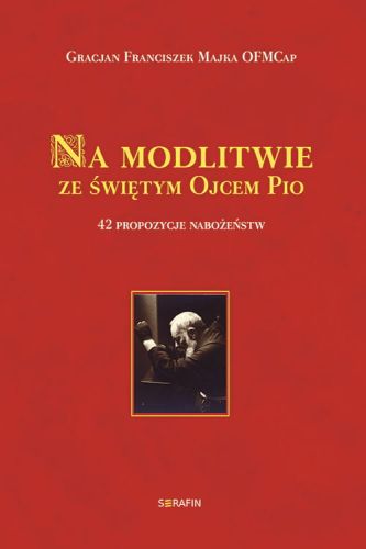 Na modlitwie ze świętym Ojcem Pio. 42 propozycje nabożeństw - o. Gracjan Majka OFMCap  e-religijne.pl