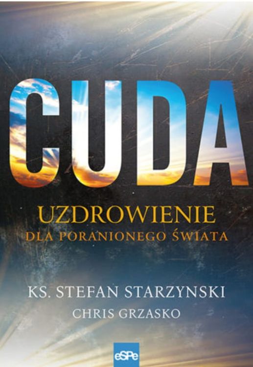 Księgarnia chrześcijańska e-religijne.pl sklep espe wydawnictwo: książka CUDA. Uzdrowienie dla poranionego świata - ks. Stefan Starzynski, Chris Grzasko
