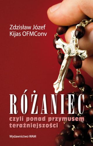 RÓŻANIEC czyli ponad przymusem teraźniejszości - Zdzisław Józef Kijas OFMConv e-religijne.pl