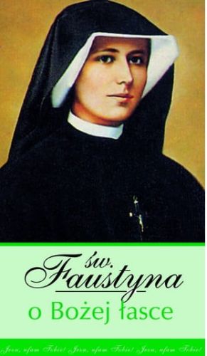Św. Faustyna o Bożej łasce - Wyjątki z Dzienniczka św. Faustyny e-religijne.pl