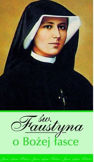 Św. Faustyna o Bożej łasce - Wyjątki z Dzienniczka św. Faustyny e-religijne.pl