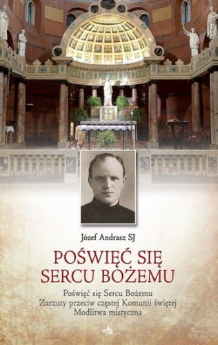 Poświęć się Sercu Bożemu. Zarzuty przeciw częstej Komunii świętej. Modlitwa mistyczna - Józef Andrasz e-religijne.pl
