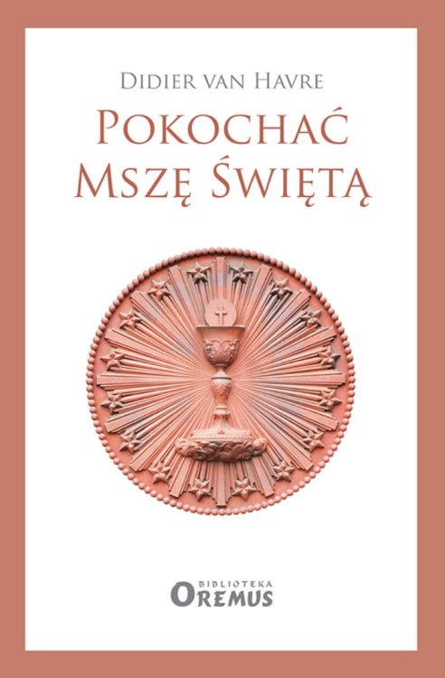 Wydawnictwo PROMIC - księgarnia katolicka e-religijne.pl książka: Pokochać Mszę Świętą - Didier van Havre 