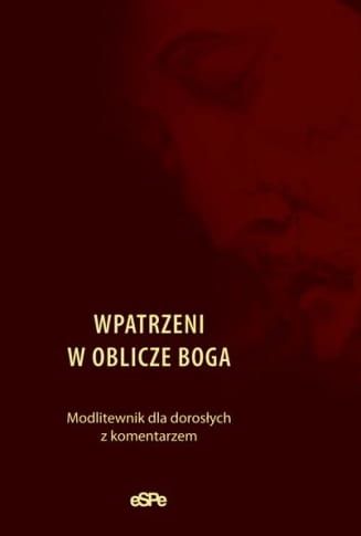 WPATRZENI W OBLICZE BOGA. Modlitewnik dla dorosłych z komentarzem e-religijne.pl