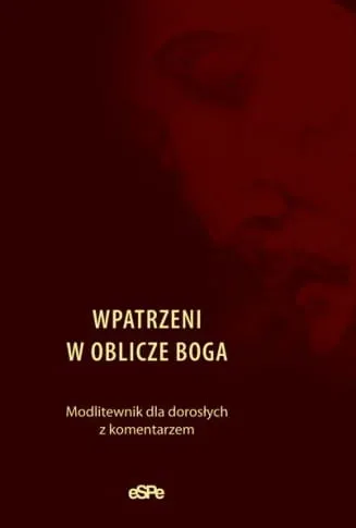WPATRZENI W OBLICZE BOGA. Modlitewnik dla dorosłych z komentarzem e-religijne.pl