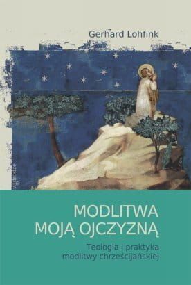 Modlitwa moją ojczyzną. Teologia i praktyka modlitwy chrześcijańskiej - Gerhard Lohfink  e-religijne.pl
