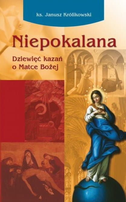 Niepokalana. Dziewięć kazań o Matce Bożej - ks. Janusz Królikowski e-religijne.pl
