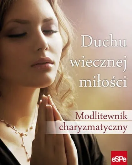 Duchu Wiecznej Miłości. Modlitewnik charyzmatyczny e-religijne.pl