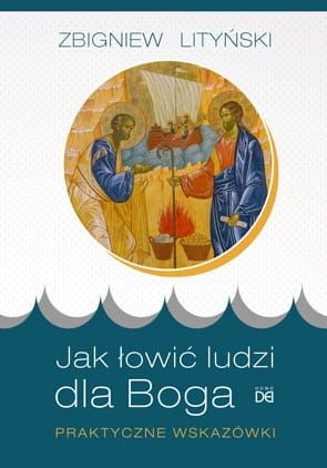 Jak łowić ludzi dla Boga. Praktyczne wskazówki - Zbigniew Lityński wydawnictwo Homo Dei Nowa Ewangelizacja księgarnia e-religijne.pl