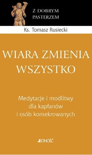 Wiara zmienia wszystko - ks. Tomasz Rusiecki e-religijne.pl