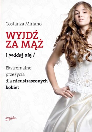 Wyjdź za mąż i poddaj się. Ekstremalne przeżycia dla nieustraszonych kobiet - Costanza Miriano e-religijne.pl